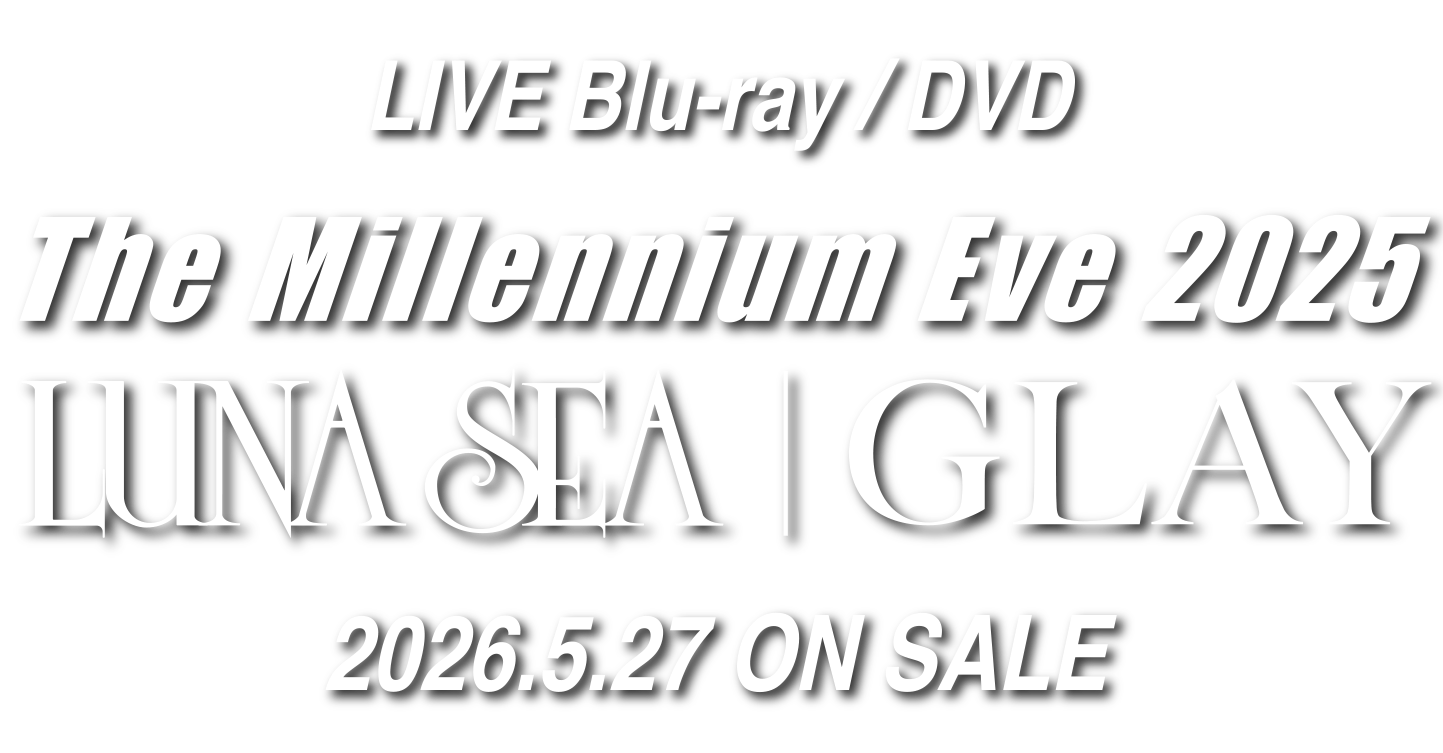 LUNA SEA | GLAY The Millennium Eve 2025 in Tokyo Dome LUNA SEA | GLAY The Millennium Eve 2025 in Tokyo Dome